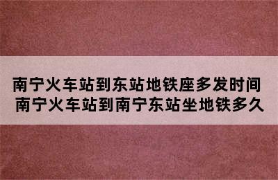 南宁火车站到东站地铁座多发时间 南宁火车站到南宁东站坐地铁多久